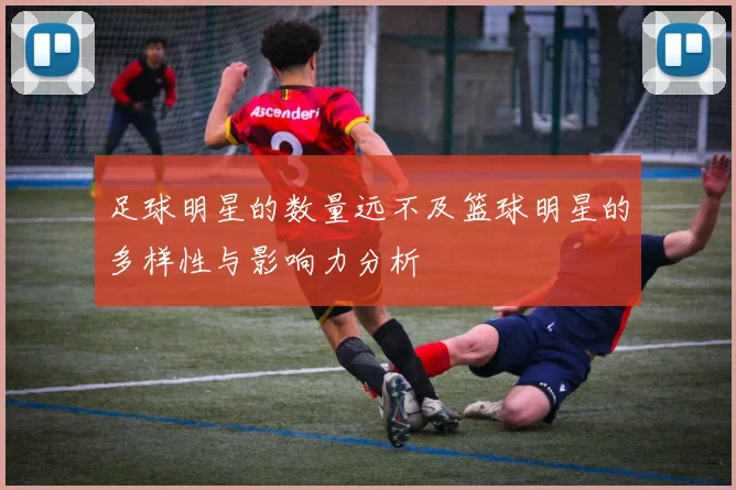 足球明星的数量远不及篮球明星的多样性与影响力分析