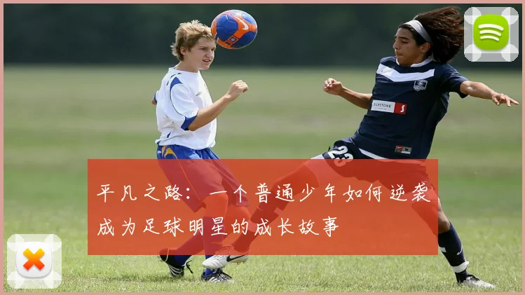 平凡之路：一个普通少年如何逆袭成为足球明星的成长故事