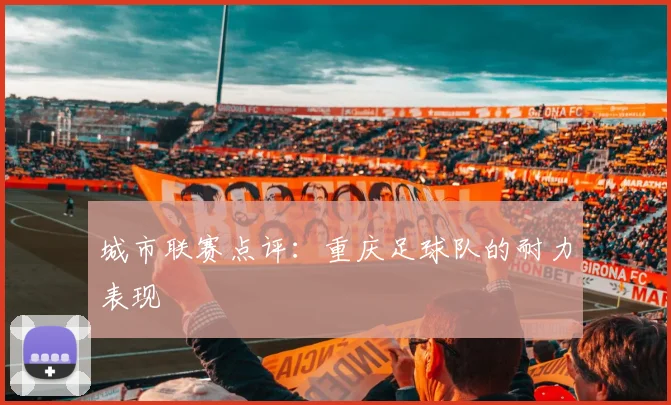城市联赛点评：重庆足球队的耐力表现
