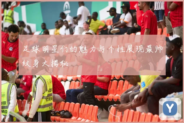 足球明星们的魅力与个性展现最帅纹身大揭秘