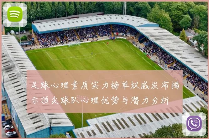 足球心理素质实力榜单权威发布揭示顶尖球队心理优势与潜力分析
