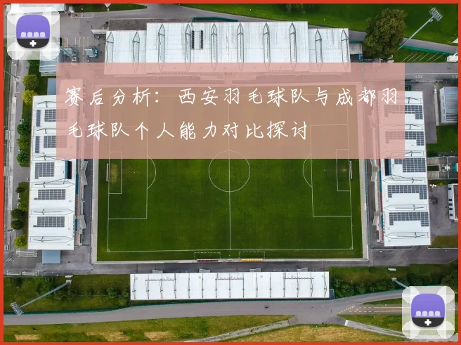 赛后分析：西安羽毛球队与成都羽毛球队个人能力对比探讨